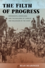 The Filth of Progress : Immigrants, Americans, and the Building of Canals and Railroads in the West - eBook