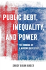 Public Debt, Inequality, and Power : The Making of a Modern Debt State - eBook