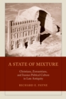 A State of Mixture : Christians, Zoroastrians, and Iranian Political Culture in Late Antiquity - eBook