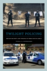 Twilight Policing : Private Security and Violence in Urban South Africa - eBook