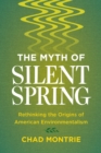 The Myth of Silent Spring : Rethinking the Origins of American Environmentalism - eBook