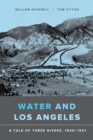 Water and Los Angeles : A Tale of Three Rivers, 1900-1941 - eBook
