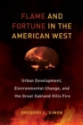 Flame and Fortune in the American West : Urban Development, Environmental Change, and the Great Oakland Hills Fire - eBook