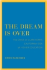 The Dream Is Over : The Crisis of Clark Kerr's California Idea of Higher Education - eBook