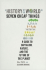 A History of the World in Seven Cheap Things : A Guide to Capitalism, Nature, and the Future of the Planet - eBook