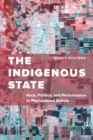 The Indigenous State : Race, Politics, and Performance in Plurinational Bolivia - eBook