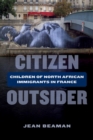 Citizen Outsider : Children of North African Immigrants in France - eBook