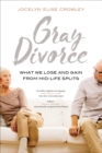Gray Divorce : What We Lose and Gain from Mid-Life Splits - eBook