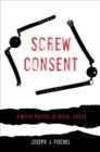 Screw Consent : A Better Politics of Sexual Justice - eBook