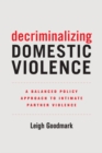Decriminalizing Domestic Violence : A Balanced Policy Approach to Intimate Partner Violence - eBook