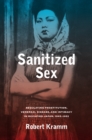 Sanitized Sex : Regulating Prostitution, Venereal Disease, and Intimacy in Occupied Japan, 1945-1952 - eBook