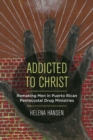 Addicted to Christ : Remaking Men in Puerto Rican Pentecostal Drug Ministries - eBook