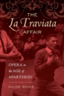 The La Traviata Affair : Opera in the Age of Apartheid - eBook