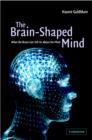 The Brain-Shaped Mind : What the Brain Can Tell Us About the Mind - Book