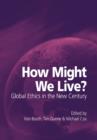 How Might We Live? Global Ethics in the New Century - Book