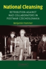 National Cleansing : Retribution against Nazi Collaborators in Postwar Czechoslovakia - Book