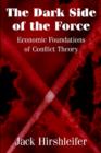 The Dark Side of the Force : Economic Foundations of Conflict Theory - Book