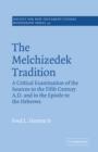 The Melchizedek Tradition : A Critical Examination of the Sources to the Fifth Century A.D. and in the Epistle to the Hebrews - Book