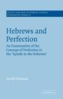 Hebrews and Perfection : An Examination of the Concept of Perfection in the Epistle to the Hebrews - Book