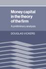 Money Capital in the Theory of the Firm : A Preliminary Analysis - Book