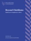 Beyond Chiefdoms : Pathways to Complexity in Africa - Book