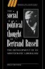 The Social and Political Thought of Bertrand Russell : The Development of an Aristocratic Liberalism - Book