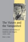The Victors and the Vanquished : Christians and Muslims of Catalonia and Aragon, 1050-1300 - Book