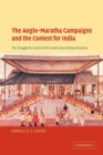 The Anglo-Maratha Campaigns and the Contest for India : The Struggle for Control of the South Asian Military Economy - Book