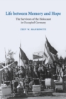 Life between Memory and Hope : The Survivors of the Holocaust in Occupied Germany - Book