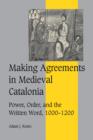 Making Agreements in Medieval Catalonia : Power, Order, and the Written Word, 1000-1200 - Book