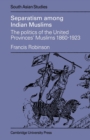 Separatism Among Indian Muslims : The Politics of the United Provinces' Muslims, 1860-1923 - Book