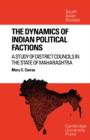 The Dynamics of Indian Political Factions : A Study of District Councils in the State of Maharashtra - Book
