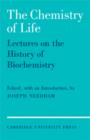 The Chemistry of Life : Eight Lectures on the History of Biochemistry - Book