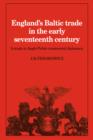 England's Baltic Trade in the Early Seventeenth Century : A Study in Anglo-Polish Commercial Diplomacy - Book