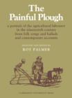 The Painful Plough : A Portrait of the Agricultural Labourer in the Nineteenth Century from Folk Songs and Ballads and Contemporary Accounts - Book