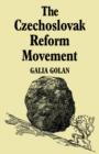 The Czechoslovak Reform Movement : Communism in Crisis 1962-1968 - Book