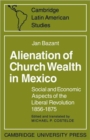Alienation of Church Wealth in Mexico : Social and Economic Aspects of the Liberal Revolution 1856-1875 - Book