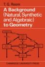 A Background to Geometry : Natural, Synthetic and Algebraic - Book