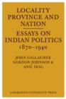 Locality, Province and Nation : Essays on Indian Politics 1870 to 1940 - Book