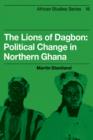 The Lions of Dagbon : Political Change in Northern Ghana - Book