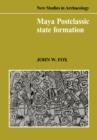 Maya Postclassic State Formation : Segmentary Lineage Migration in Advancing Frontiers - Book