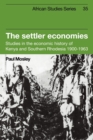 The Settler Economies : Studies in the Economic History of Kenya and Southern Rhodesia 1900-1963 - Book