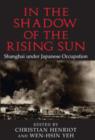 In the Shadow of the Rising Sun : Shanghai under Japanese Occupation - Book