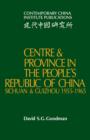Centre and Province in the People's Republic of China : Sichuan and Guizhou, 1955-1965 - Book
