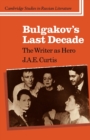 Bulgakov's Last Decade : The Writer as Hero - Book