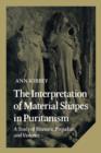 The Interpretation of Material Shapes in Puritanism : A Study of Rhetoric, Prejudice, and Violence - Book