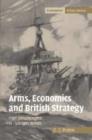 Arms, Economics and British Strategy : From Dreadnoughts to Hydrogen Bombs - Book