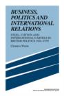 Business, Politics and International Relations : Steel, Cotton and International Cartels in British Politics, 1924-1939 - Book