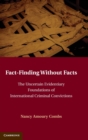 Fact-Finding without Facts : The Uncertain Evidentiary Foundations of International Criminal Convictions - Book