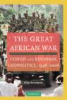 The Great African War : Congo and Regional Geopolitics, 1996-2006 - Book